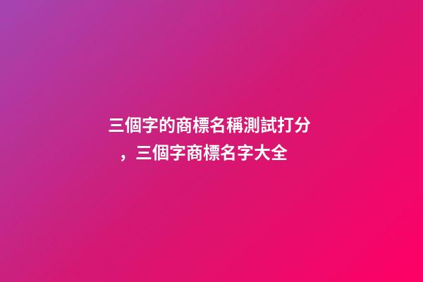三個字的商標名稱測試打分，三個字商標名字大全